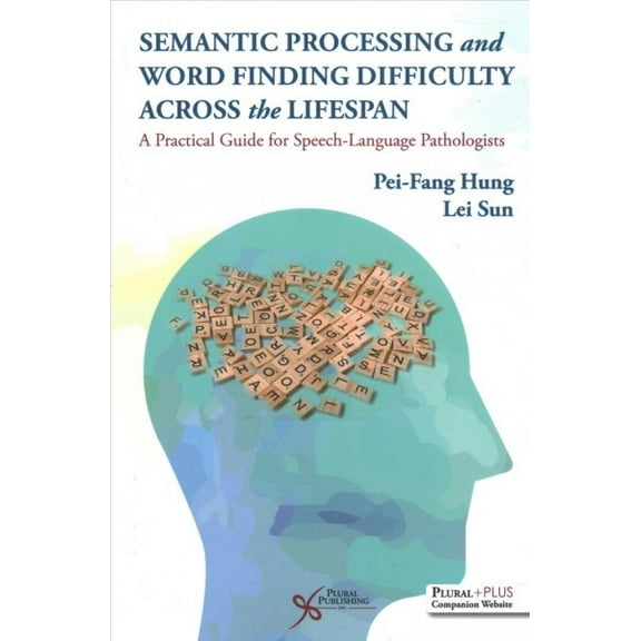 Semantic Processing and Word Finding Difficulty Across the Lifespan : A Practical Guide for Speech-language Pathologists