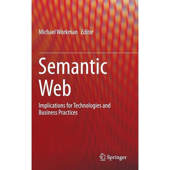 Semantic Web: Implications for Technologies and Business Practices, (Hardcover)