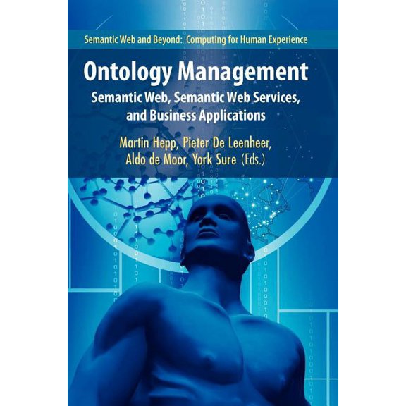 Semantic Web and Beyond Ontology Management: Semantic Web, Semantic Web Services, and Business Applications, Book 7, (Paperback)