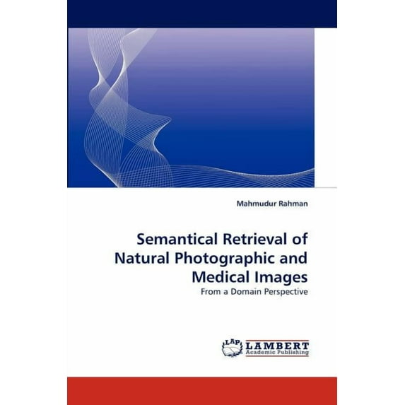 Semantical Retrieval of Natural Photographic and Medical Images (Paperback)