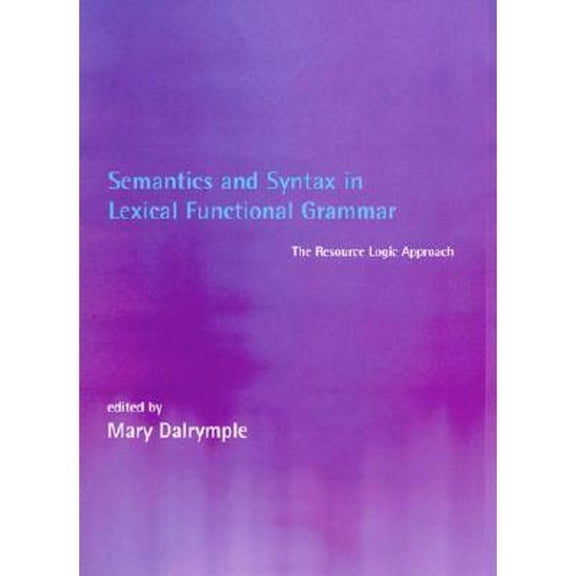 Pre-Owned Semantics and Syntax in Lexical Functional Grammar: The Resource Logic Approach (Hardcover 9780262041713) by Mary Dalrymple