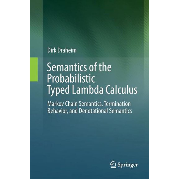 Semantics of the Probabilistic Typed Lambda Calculus: Markov Chain Semantics, Termination Behavior, and Denotational Sem, (Paperback)