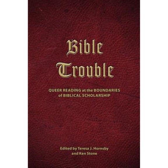 Bible Trouble: Queer Reading at the Boundaries of Biblical Scholarship (Paperback) by Teresa J Hornsby, Ken Stone
