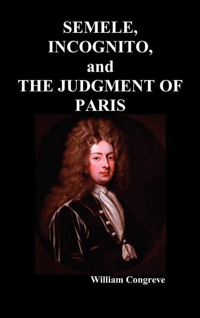 Semele, an Opera, Incognita : Or Love Adn Duty Reconciled, a Novel and the Judgement of Paris, a Masque (Hardcover)
