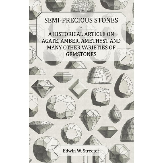 Semi-Precious Stones - A Historical Article on Agate, Amber, Amethyst and Many Other Varieties of Gemstones, (Paperback)