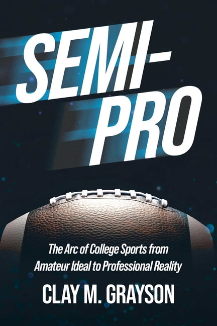 Semi-Pro: The Arc of College Sports from Amateur Ideal to Professional Reality, (Paperback)