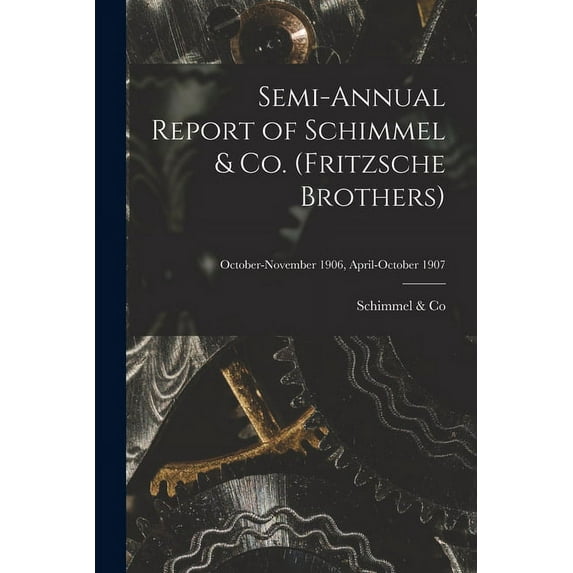 Semi-annual Report of Schimmel & Co. (Fritzsche Brothers); October-November 1906, April-October 1907 (Paperback)