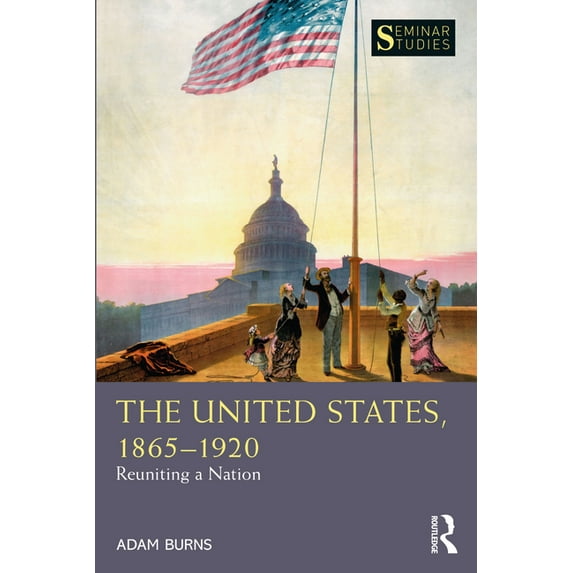 Seminar Studies The United States, 1865-1920: Reuniting a Nation, (Paperback)