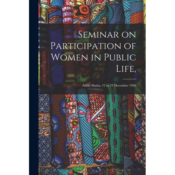 Seminar on Participation of Women in Public Life,: Addis Ababa, 12 to 23 December 1960, (Paperback)