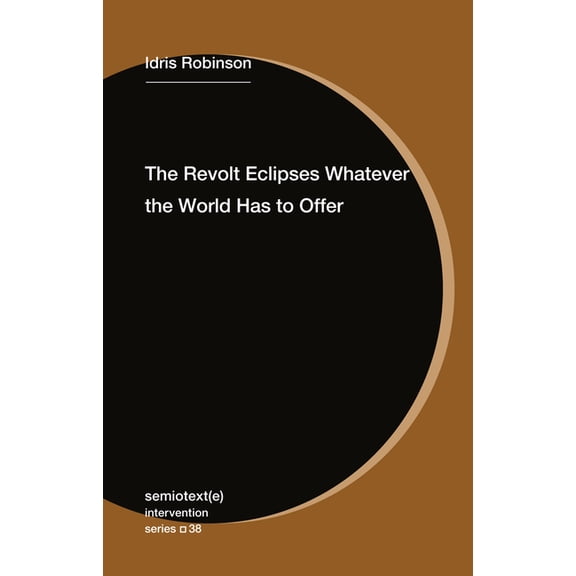 Semiotext(e) / Intervention The Revolt Eclipses Whatever the World Has to Offer, (Paperback)