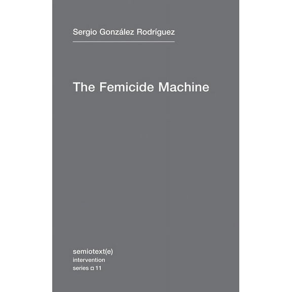 Semiotext(e) / Intervention The Femicide Machine, Book 11, (Paperback)