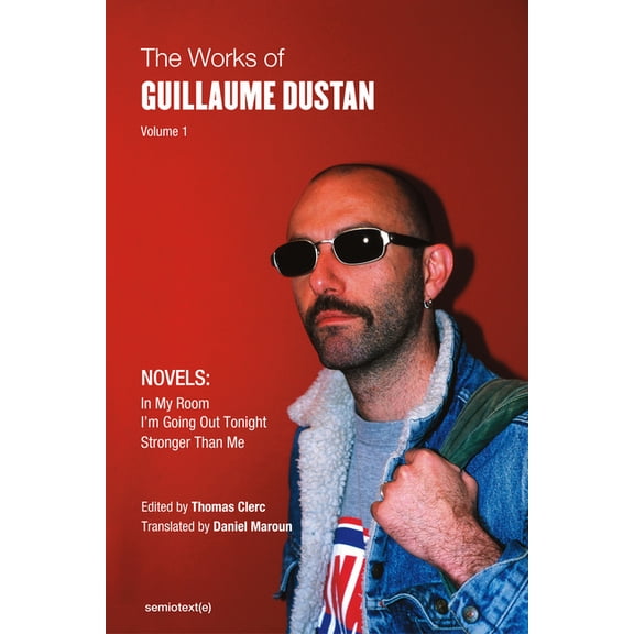 Semiotext(e) / Native Agents The Works of Guillaume Dustan, Volume 1: In My Room; I'm Going Out Tonight; Stronger Than Me, (Paperback)