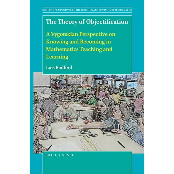 Semiotic Perspectives on the Teaching an The Theory of Objectification: A Vygotskian Perspective on Knowing and Becoming in Mathematics Teaching and Learning, Book 4, (Hardcover)