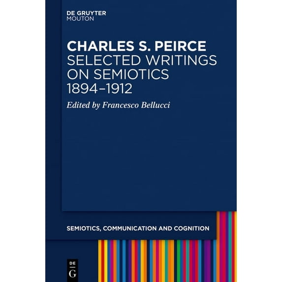 Semiotics, Communication and Cognition [ Charles S. Peirce. Selected Writings on Semiotics, 1894-1912, Book 21, (Hardcover)
