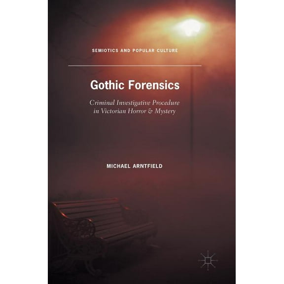 Semiotics and Popular Culture Gothic Forensics: Criminal Investigative Procedure in Victorian Horror & Mystery, (Hardcover)