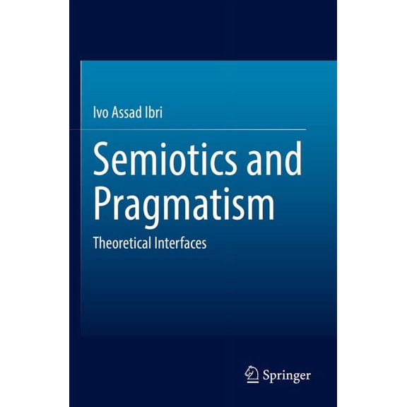 Semiotics and Pragmatism: Theoretical Interfaces, (Paperback)