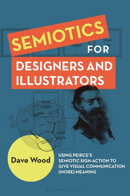 Semiotics for Designers and Illustrators: Using Peirce's Semiotic Sign-Action to Give Visual Communication (More) Meanin, (Paperback)