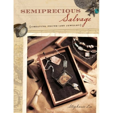 Semiprecious Salvage: Creating Found Art Jewelry (Paperback)