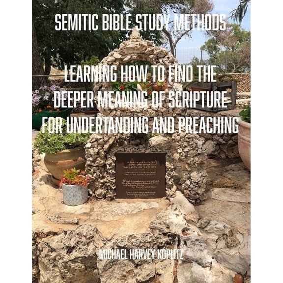 Semitic Bible Study Methods: Learning How to Find the Deeper Meaning of Scripture for Undertanding and Preaching (Paperback)