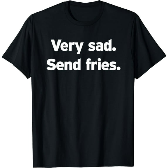 Send French Fries Funny Foodie Food Joke Humor Sad LOL Memes T-Shirt