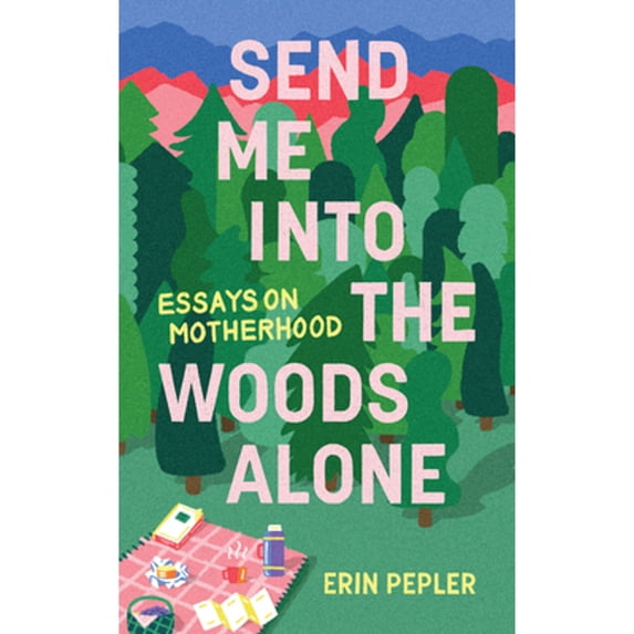 Pre-Owned Send Me Into the Woods Alone: Essays on Motherhood (Paperback) 1988784891 9781988784892