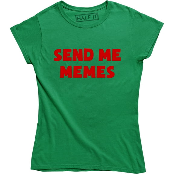 Send Me Memes - Funny Sarcastic Slogan Meme Lover Women's Gift T-Shirt