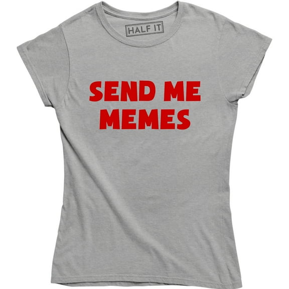 Send Me Memes - Funny Sarcastic Slogan Meme Lover Women's Gift T-Shirt