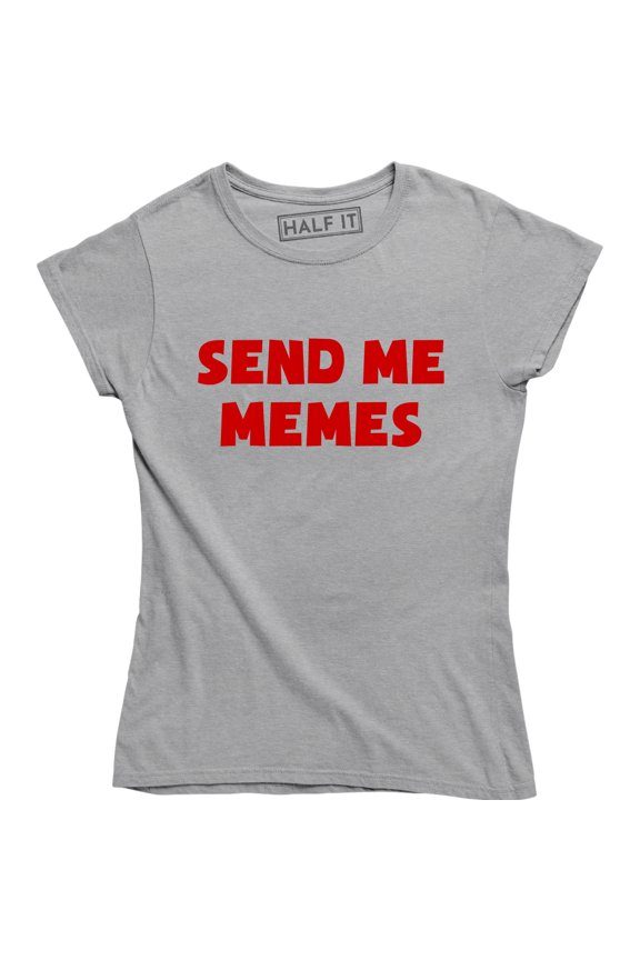 Send Me Memes - Funny Sarcastic Slogan Meme Lover Women's Gift T-Shirt