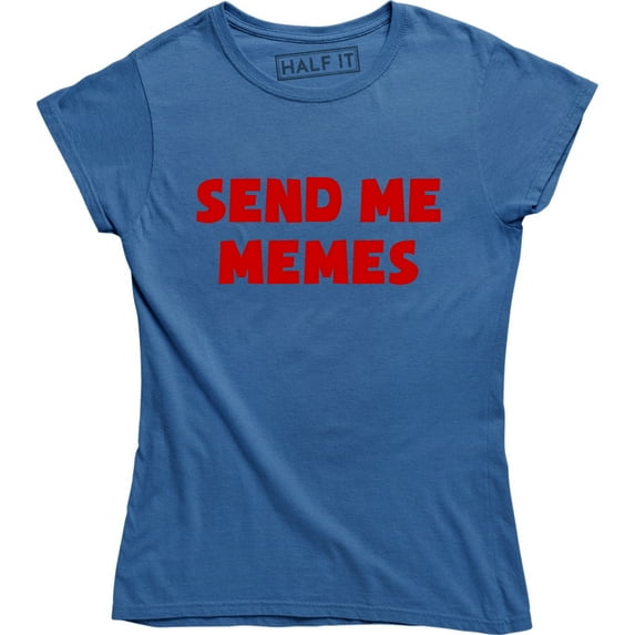 Send Me Memes - Funny Sarcastic Slogan Meme Lover Women's Gift T-Shirt