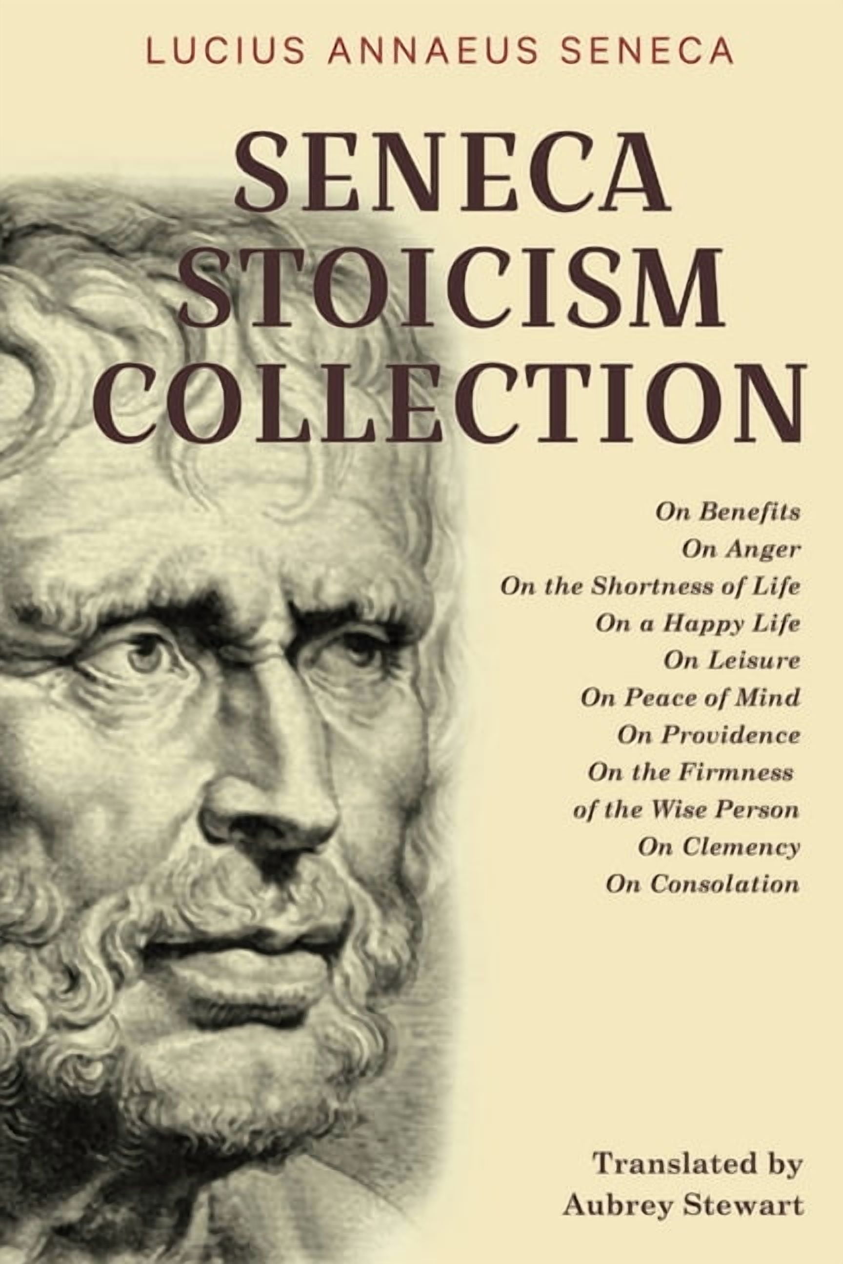 Seneca Stoicism Collection: On Benefits, On Anger, On the Shortness of Life, On a Happy Life, On Leisure, On Peace of Mind, On Providence, On the Firmness of the Wise Person, On Clemency, and On Conso