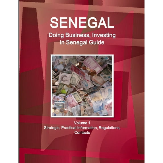 Senegal: Doing Business, Investing in Senegal Guide Volume 1 Strategic, Practical Information, Regulations, Contacts, (Paperback)