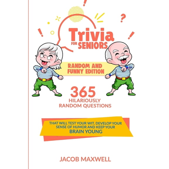 Senior Brain Workouts Trivia for Seniors: Random and Funny Edition. 365 Hilariously Random Questions That Will Test Your Wit, Develop Your Sen, Book 3, (Paperback)