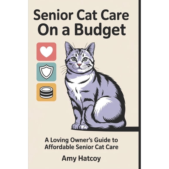Senior Cat Care on a Budget: A Loving Owner's Guide to Affordable Senior Cat Care, (Paperback)