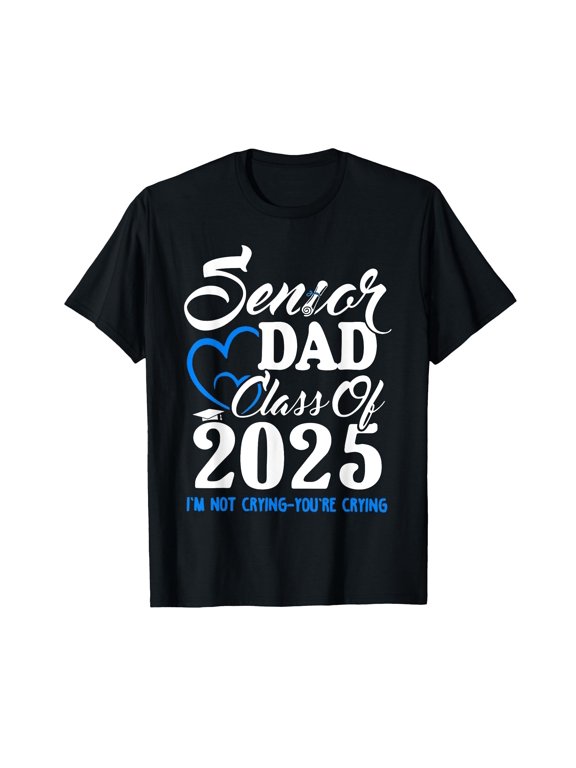 Senior Dad Class Of 2025 I'm Not Crying You're Crying T-Shirt