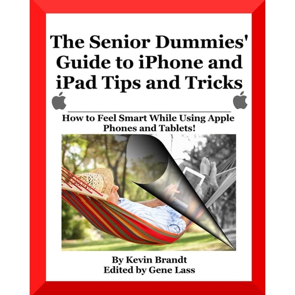 Senior Dummies' Guides The Senior Dummies' Guide to iPhone and iPad Tips and Tricks: How to Feel Smart While Using Apple Phones and Tablets, Book 5, (Paperback)