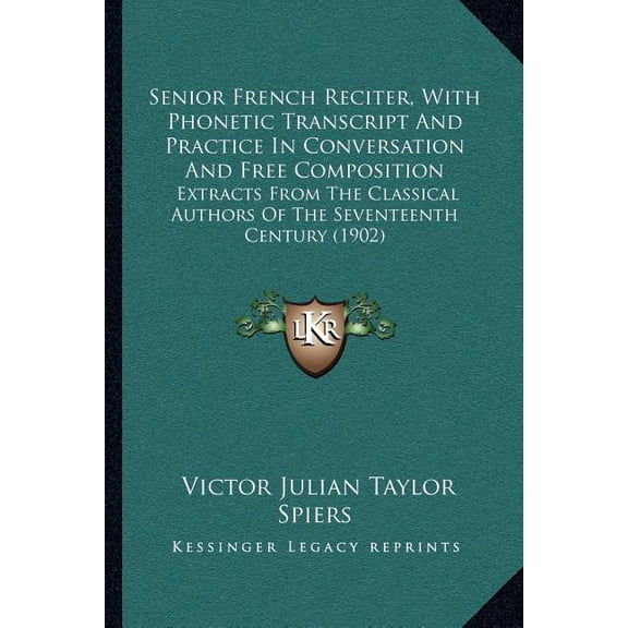 Senior French Reciter, With Phonetic Transcript And Practice In Conversation And Free Composition : Extracts From The Classical Authors Of The Seventeenth Century (1902) (Paperback)
