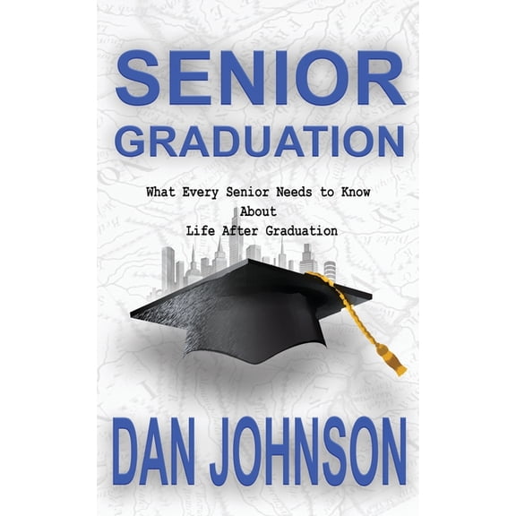 Senior Graduation: What Every Senior Needs to Know About Life After Graduation (Paperback) by Mark Moore, Dan Johnson