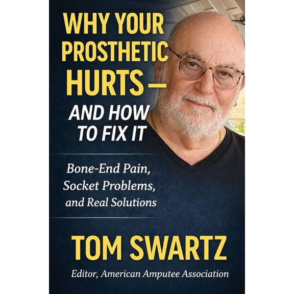 Senior Health Concerns Why Your Prosthetic Hurts-and How to Fix It: A Real-World Guide to Comfort, Fit, and Living Pain-Free with a Prosthetic , (Paperback)