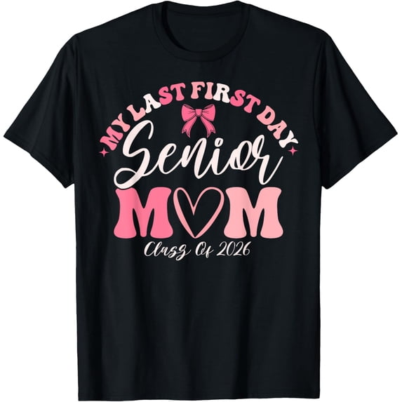 Senior Mom Class Of 2026 Back To School My Last First Day T-Shirt All ...