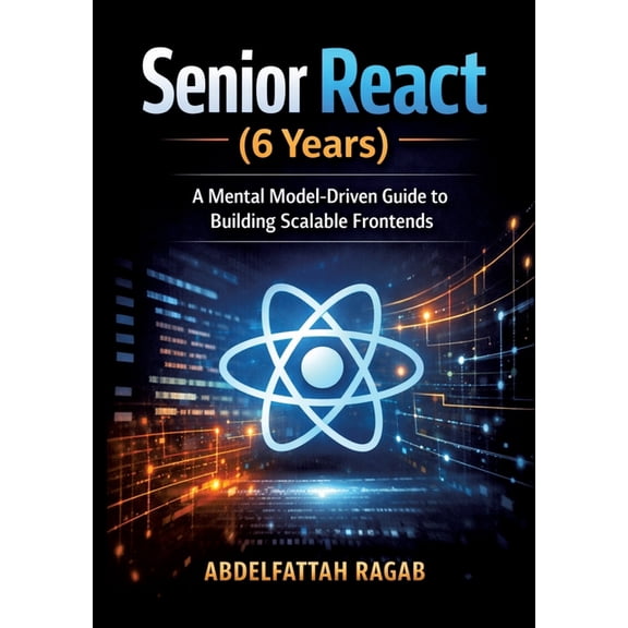 Senior React (6 Years): A Mental Model-Driven Guide to Building Scalable Frontends, (Paperback)