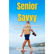 Senior Savvy Launching an E-commerce Platform for Older Adults, Paperback