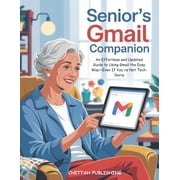 The Simple Tech for Seniors Seniors Gmail Companion UPDATED FOR 2025 An Effortless and Updated Guide to Using Gmail the Easy Way-Even If Youre , Book 1, Paperback
