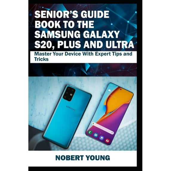 Senior's Guide Book to the Samsung Galaxy S20, Plus and Ultra: Master Your Device with Expert Tips and Tricks, (Paperback)