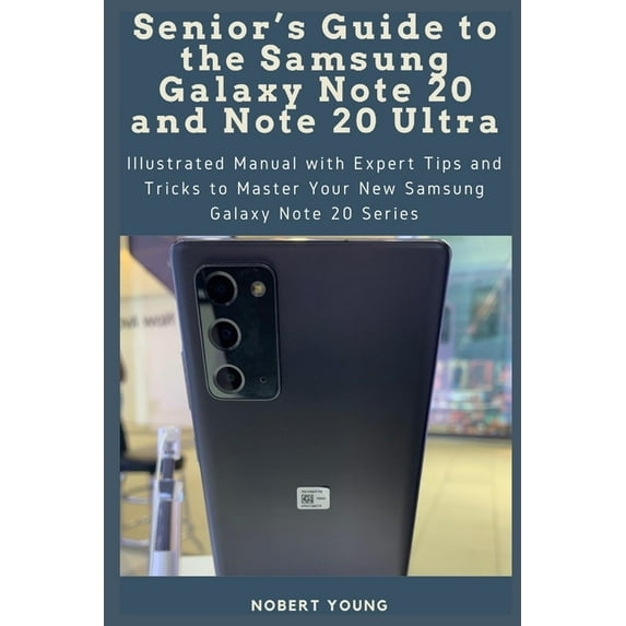 Senior's Guide to the Samsung Galaxy Note 20 and Note 20 Ultra: Illustrated Manual with Expert Tips and Tricks to Master Your New Samsung Galaxy Note 20 Series, (Paperback)