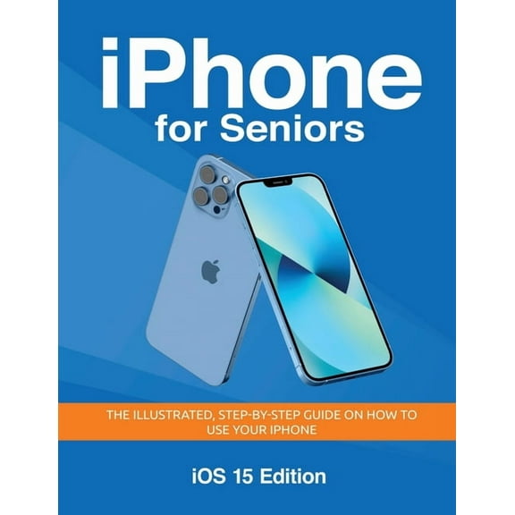 Seniors Guides iPhone for Seniors - iOS 15 Edition: The illustrated, Step-by-step guide on how to use iPhone, Book 4, (Paperback)