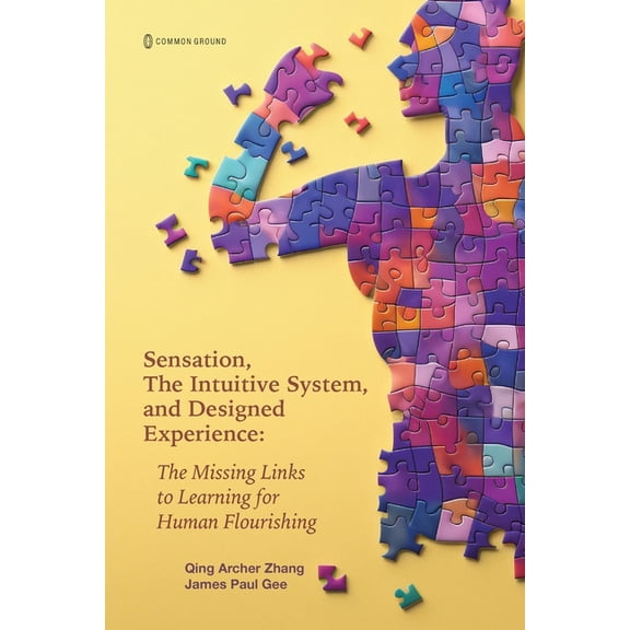 Sensation, the Intuitive System, and Designed Experience: The Missing Links to Learning for Human Flourishing, (Paperback)