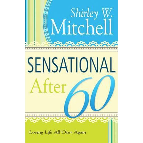 Pre-Owned Sensational After 60: Loving Life All Over Again (Paperback) 1603747478 9781603747479