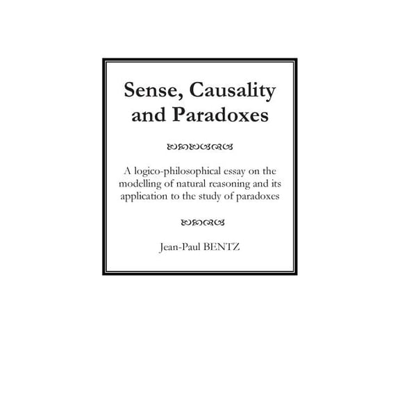 Sense, Causality and Paradoxes: A Logico-Philosophical Essay on the Modelling of Natural Reasoning and Its Application to the Study of Paradoxes