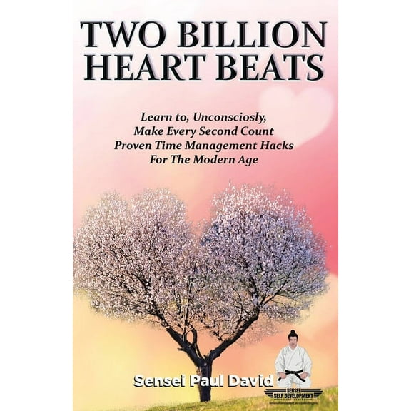 Sensei Self Development Sensei Self Development Series: Two Billion Heart Beats: Learn to, Unconsciously, Make Every Second Count Proven Time Ma, (Paperback)