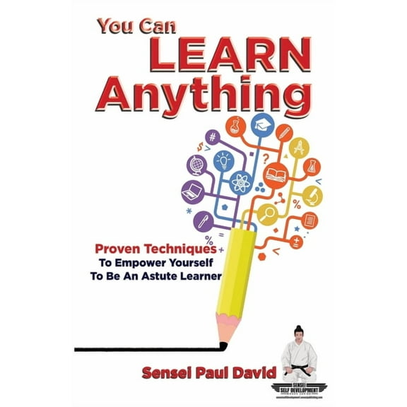 Sensei Self Development Sensei Self Development Series: You Can Learn Anything: Proven Techniques to Empower Yourself to Be an Astute Learner, (Paperback)